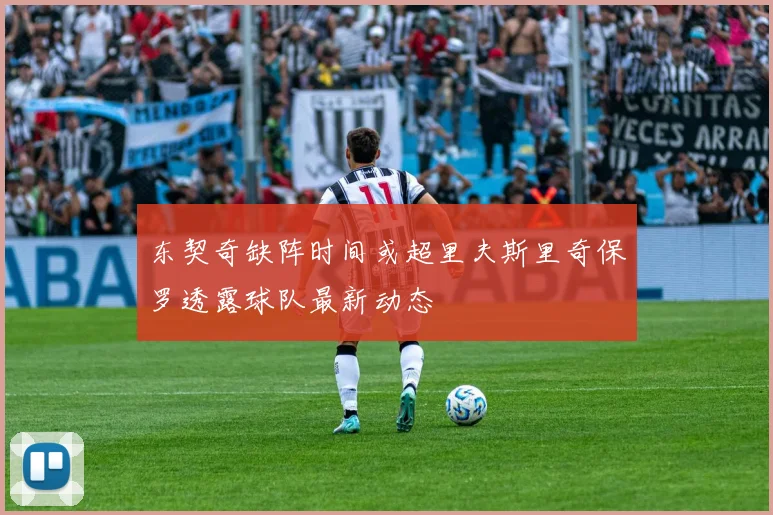 东契奇缺阵时间或超里夫斯里奇保罗透露球队最新动态