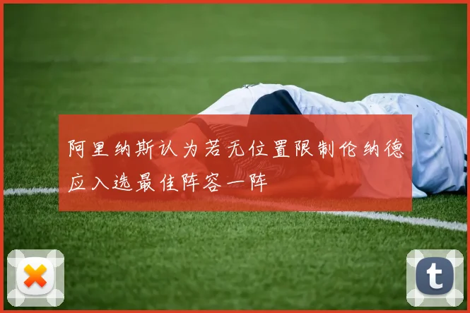 阿里纳斯认为若无位置限制伦纳德应入选最佳阵容一阵